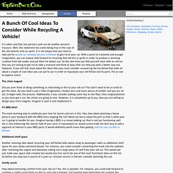 A Bunch Of Cool Ideas To Consider While Recycling A Vehicle!
