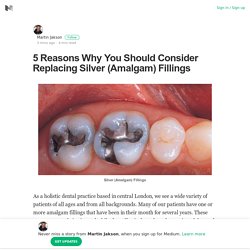 5 Reasons Why You Should Consider Replacing Silver (Amalgam) Fillings