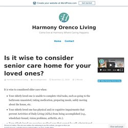 Is it wise to consider senior care home for your loved ones? – Harmony Orenco Living