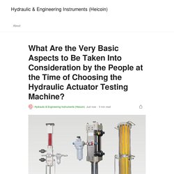 What Are the Very Basic Aspects to Be Taken Into Consideration by the People at the Time of Choosing the Hydraulic Actuator Testing Machine?