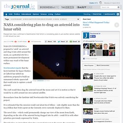 NASA considering plan to drag an asteroid into lunar orbit