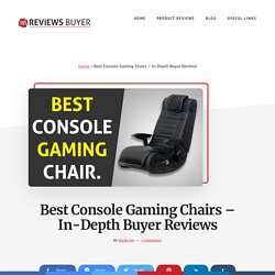 Best Console Gaming Chairs - In-Depth Buyer Reviews - Reviews Buyer
