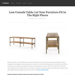 Low Console Table: Let Your Furniture Fit In The Right Places