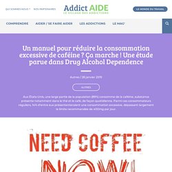 Un manuel pour réduire la consommation excessive de caféine ? Ça marche ! Une étude parue dans Drug Alcohol Dependence