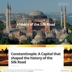 Constantinople: A Capital that shaped the history of the Silk Road – History of the Silk Road