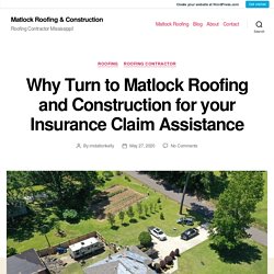 Why Turn to Matlock Roofing and Construction for your Insurance Claim Assistance – Matlock Roofing & Construction