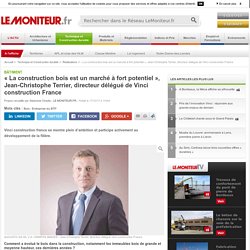 « La construction bois est un marché à fort potentiel », J-Christophe Terrier, directeur délégué de Vinci construction France - 17/10/17
