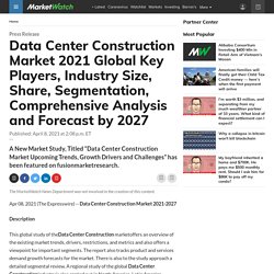 Data Center Construction Market 2021 Global Key Players, Industry Size, Share, Segmentation, Comprehensive Analysis and Forecast by 2027