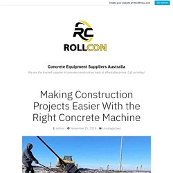 Making Construction Projects Easier With the Right Concrete Machine – Concrete Equipment Suppliers Australia