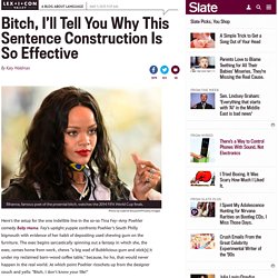bitch_this_sentence_construction_is_everywhere_why_is_it_so_powerful