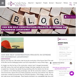 Can BIM help construction projects in extreme or hazardous locations?