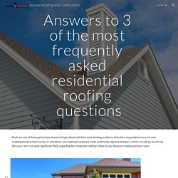 Anchor Roofing and Construction - Answers to 3 of the most frequently asked residential roofing questions
