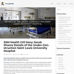 SSM Health CIO Sony Jacob Shares Details of the Under-Construction Saint Louis University Hospital - Sony Jacob