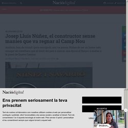 Josep Lluís Núñez, el constructor sense manies que va regnar al Camp Nou