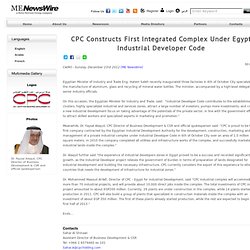 Middle East News Wire - CPC Constructs First Integrated Complex Under Egypt Industrial Developer Code