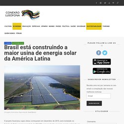 Brasil está construindo a maior usina de energia solar da América Latina