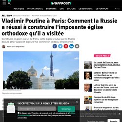 Vladimir Poutine à Paris: Comment la Russie a réussi à construire l'imposante église orthodoxe qu'il a visitée