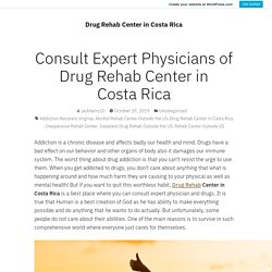 Consult Expert Physicians of Drug Rehab Center in Costa Rica