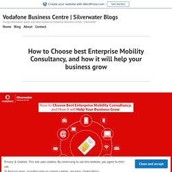 How to Choose best Enterprise Mobility Consultancy, and how it will help your business grow – Vodafone Business Centre