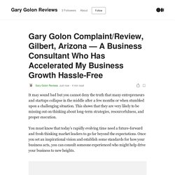 Gary Golon Complaint/Review, Gilbert, Arizona — A Business Consultant Who Has Accelerated My Business Growth Hassle-Free