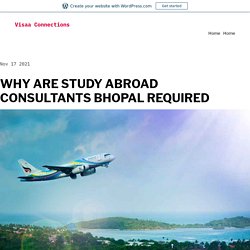 WHY ARE STUDY ABROAD CONSULTANTS BHOPAL REQUIRED – Visaa Connections
