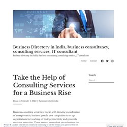 Take the Help of Consulting Services for a Business Rise – Business Directory in India, business consultancy, consulting services, IT consultant