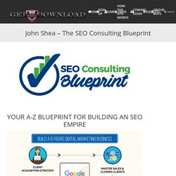 John Shea – The SEO Consulting Blueprint – getWSOdownload – Download all the latest Internet Marketing products from one place!