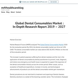  Global Dental Consumables Market : In-Depth Research Report 2019 – 2027 – mrfrhealthcareblog