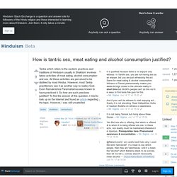 tantra - How is tantric sex, meat eating and alcohol consumption justified? - Hinduism Stack Exchange