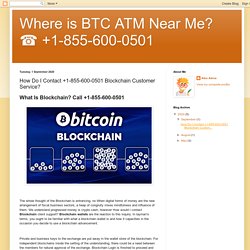 Where is BTC ATM Near Me? ☎️ +1-855-600-0501: How Do I Contact +1-855-600-0501 Blockchain Customer Service?