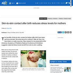Skin-to-skin contact after birth reduces stress levels for mothers