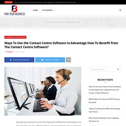 Ways To Use the Contact Centre Software to AdvantageHow To Benefit from The Contact Centre Software?