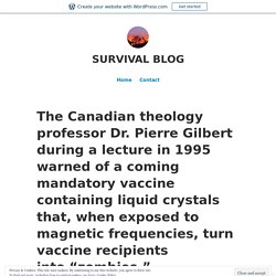 The Canadian theology professor Dr. Pierre Gilbert during a lecture in 1995 warned of a coming mandatory vaccine containing liquid crystals that, when exposed to magnetic frequencies, turn vaccine recipients into “zombies.” – SURVIVAL BLOG