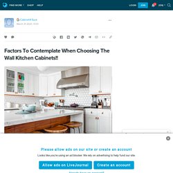 Factors To Contemplate When Choosing The Wall Kitchen Cabinets!!: ext_5546172 — LiveJournal