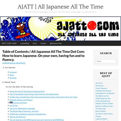 Table of Contents / All Japanese All The Time Dot Com: How to learn Japanese. On your own, having fun and to fluency.