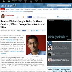 Sundar Pichai: Google Drive Is About Context, Competitors About Files - Liz Gannes