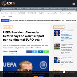 UEFA President Alexander Ceferin says he won't support pan-continental EURO again - SportsTiger