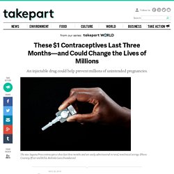 These $1 Contraceptives Last Three Months—and Could Change the Lives of Millions