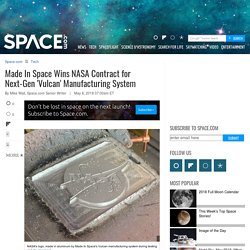 Made In Space Wins NASA Contract for Next-Gen 'Vulcan' Manufacturing System