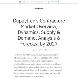 Dupuytren’s Contracture Market Overview, Dynamics, Supply & Demand, Analysis & Forecast by 2027 – healthcare