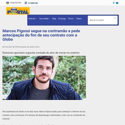 Marcos Pigossi segue na contramão e pede antecipação do fim de seu contrato com a Globo - Portal Onda Sul
