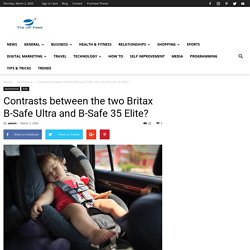 Contrasts between the two Britax B-Safe Ultra and B-Safe 35 Elite?