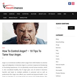 How To Control Anger? – 10 Tips To Tame Your Anger.