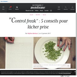 "Control freak" : 5 conseils pour lâcher prise - Madame Figaro
