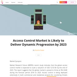 Access Control Market is Likely to Deliver Dynamic Progression by 2023 - Shashie Pawar