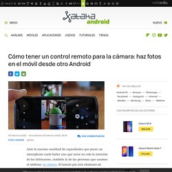 Cómo tener un control remoto para la cámara: haz fotos en el móvil desde otro Android
