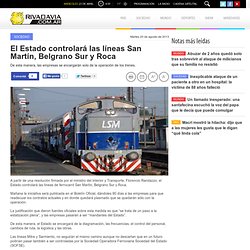 El Estado controlará las líneas San Martín, Belgrano Sur y Roca