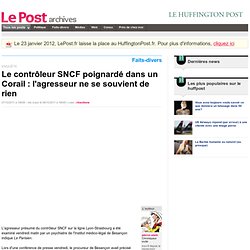 Le contrôleur SNCF poignardé dans un Corail : l'agresseur ne se souvient de rien - pierre-alain sur LePost.fr (18:45)