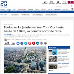 Toulouse: La (controversée) Tour Occitanie, haute de 150 m, va pouvoir sortir de terre