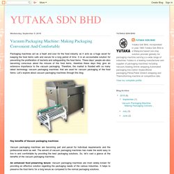 YUTAKA SDN BHD: Vacuum Packaging Machine: Making Packaging Convenient And Comfortable